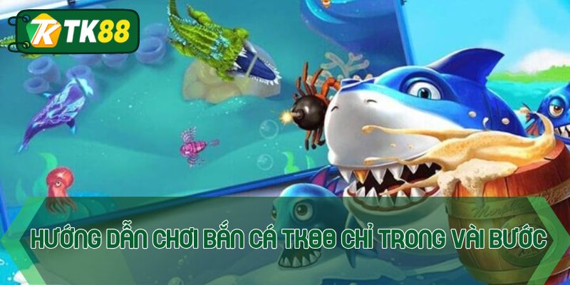 Hướng dẫn chơi bắn cá TK88 chỉ trong vài bước