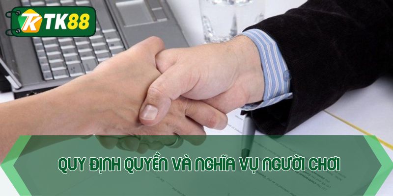Quy định quyền và nghĩa vụ người chơi ở điều khoản điều kiện TK88