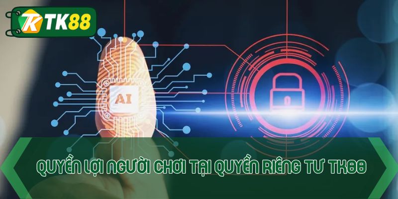 Quyền lợi người chơi tại quyền riêng tư TK88