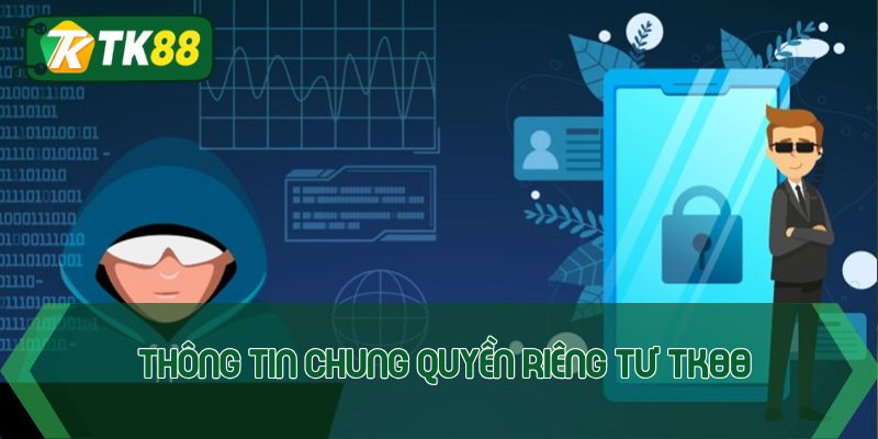 Thông tin chung quyền riêng tư TK88