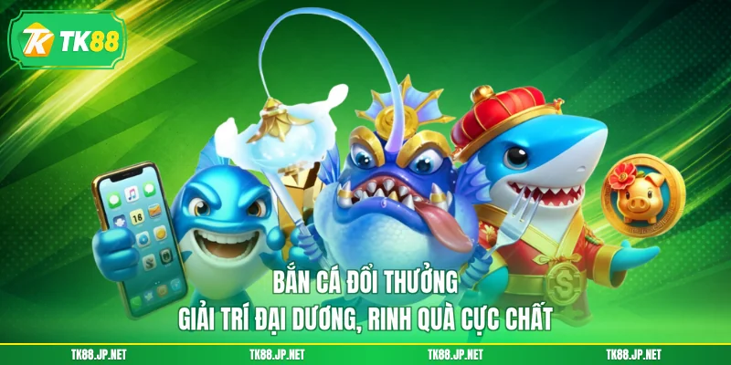 Bắn Cá Đổi Thưởng - Giải Trí Đại Dương, Rinh Quà Cực Chất