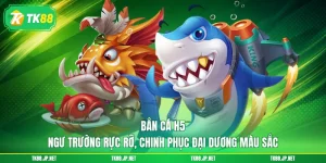Bắn Cá H5 - Ngư Trường Rực Rỡ, Chinh Phục Đại Dương Màu Sắc