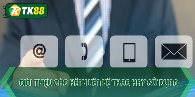 Giới thiệu các kênh liên hệ TK88 hay sử dụng