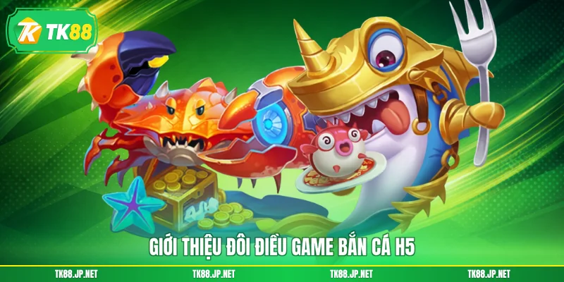 Giới thiệu đôi điều game bắn cá H5