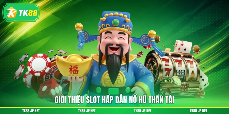 Giới thiệu slot hấp dẫn nổ hũ thần tài