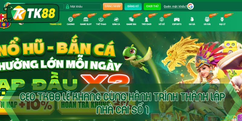 CEO TK88 Lê Khang cùng hành trình thành lập nhà cái số 1