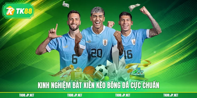 Kinh nghiệm bắt xiên kèo bóng đá cực chuẩn