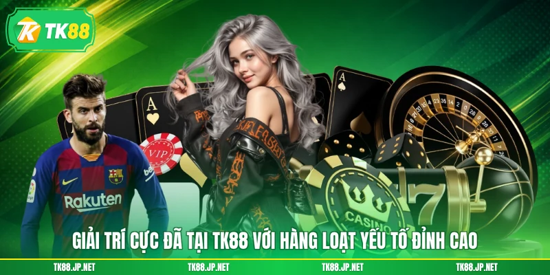 Giải trí cực đã tại TK88 với hàng loạt yếu tố đỉnh cao