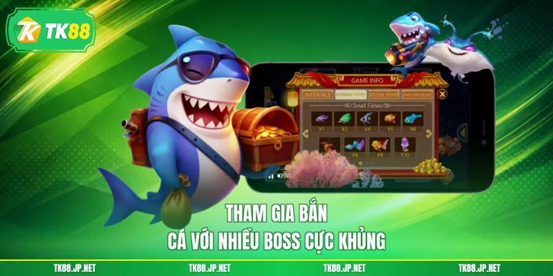 Tham gia bắn cá với nhiều boss cực khủng